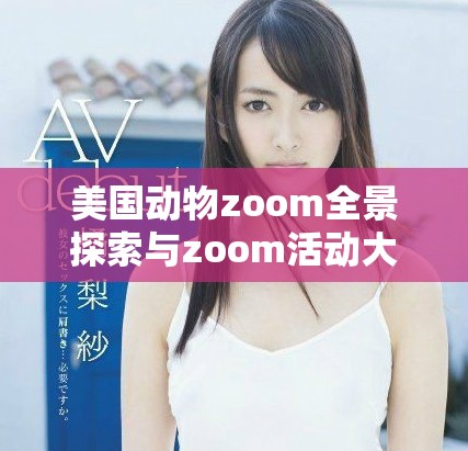 美国动物zoom全景探索与zoom活动大全分享
