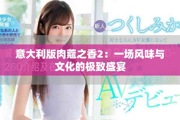 意大利版肉蔻之香2：一场风味与文化的极致盛宴