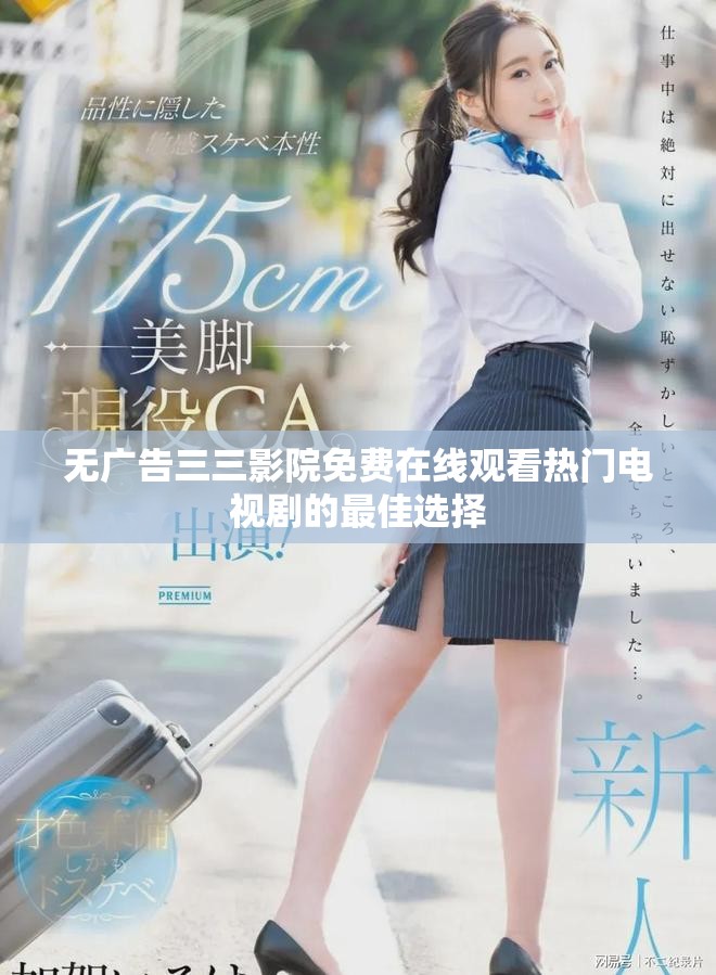 无广告三三影院免费在线观看热门电视剧的最佳选择