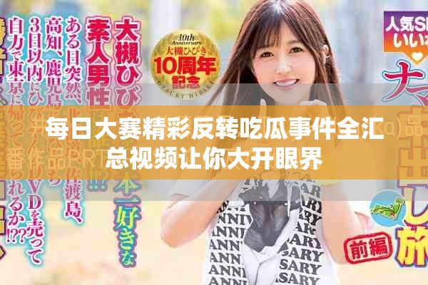 每日大赛精彩反转吃瓜事件全汇总视频让你大开眼界
