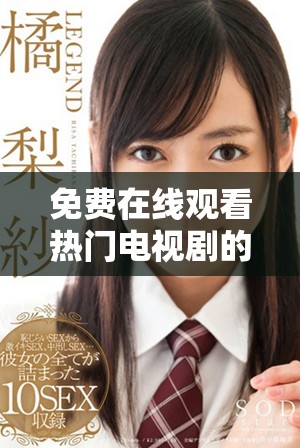 免费在线观看热门电视剧的网站推荐与分享