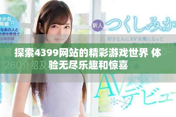 探索4399网站的精彩游戏世界 体验无尽乐趣和惊喜