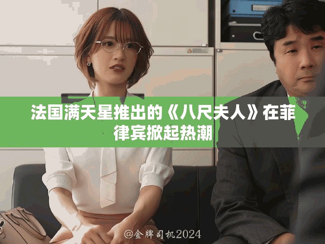 法国满天星推出的《八尺夫人》在菲律宾掀起热潮