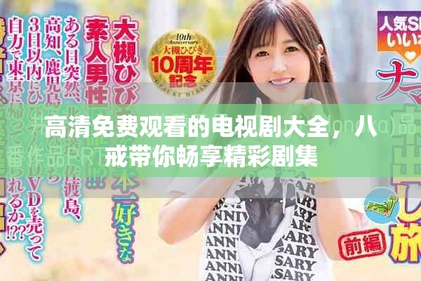 高清免费观看的电视剧大全，八戒带你畅享精彩剧集