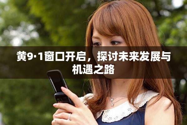 黄9·1窗口开启，探讨未来发展与机遇之路