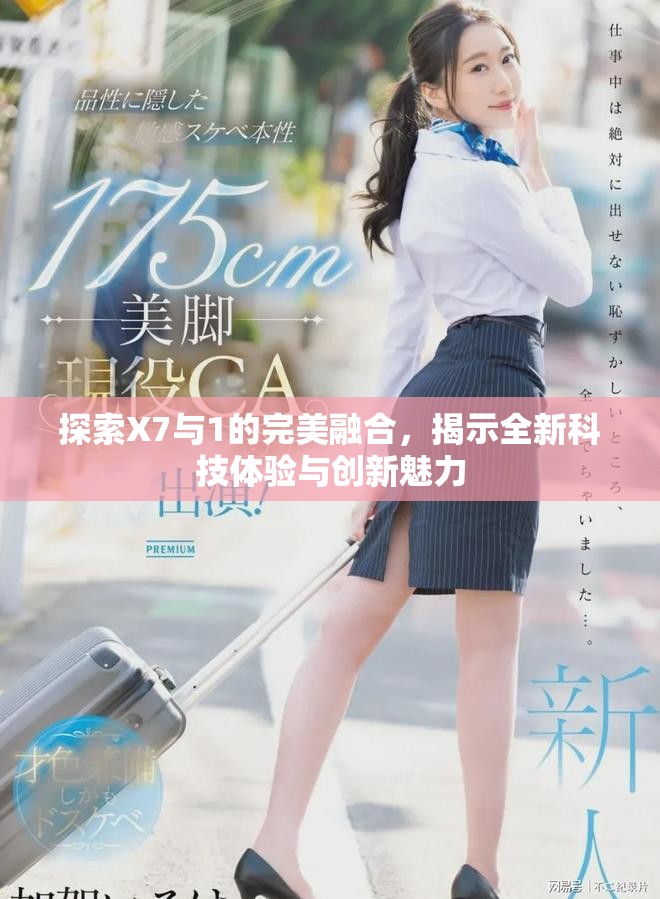 探索X7与1的完美融合，揭示全新科技体验与创新魅力