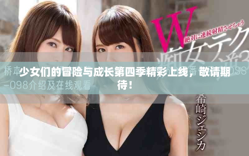 少女们的冒险与成长第四季精彩上线，敬请期待！