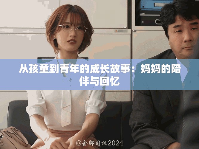 从孩童到青年的成长故事：妈妈的陪伴与回忆