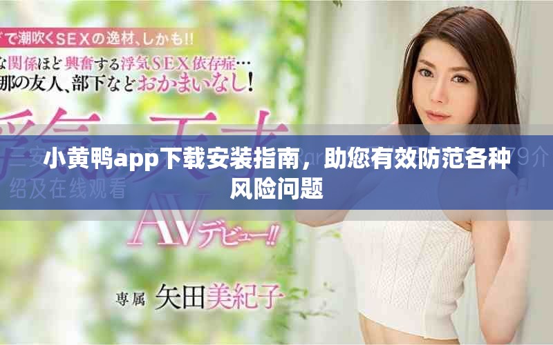 小黄鸭app下载安装指南，助您有效防范各种风险问题