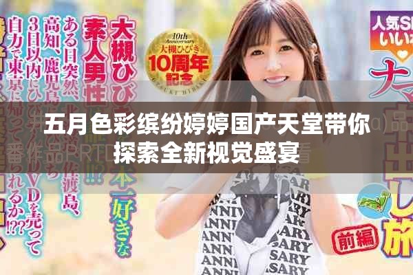 五月色彩缤纷婷婷国产天堂带你探索全新视觉盛宴