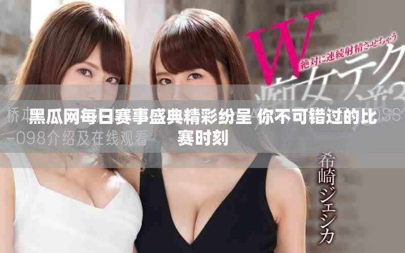 黑瓜网每日赛事盛典精彩纷呈 你不可错过的比赛时刻
