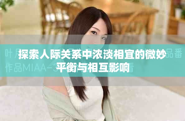 探索人际关系中浓淡相宜的微妙平衡与相互影响