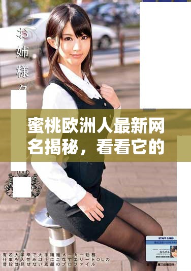 蜜桃欧洲人最新网名揭秘，看看它的字数究竟有多少