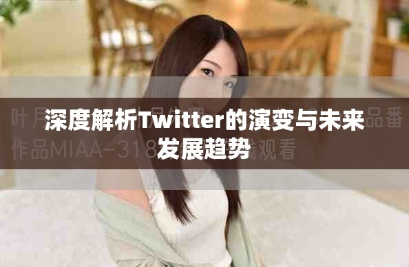 深度解析Twitter的演变与未来发展趋势