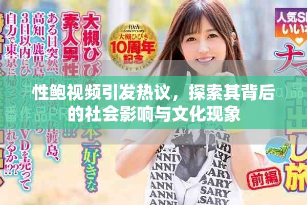 性鲍视频引发热议，探索其背后的社会影响与文化现象