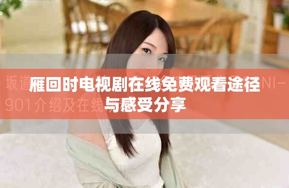 雁回时电视剧在线免费观看途径与感受分享