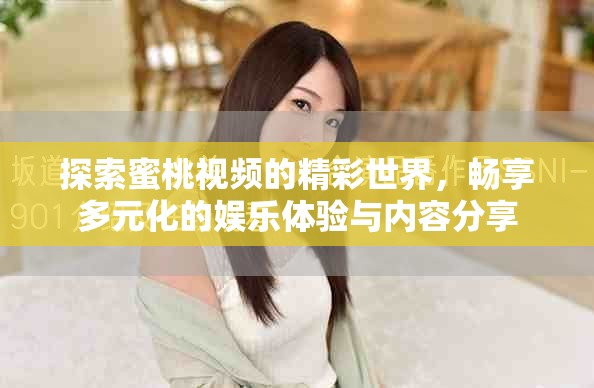 探索蜜桃视频的精彩世界，畅享多元化的娱乐体验与内容分享
