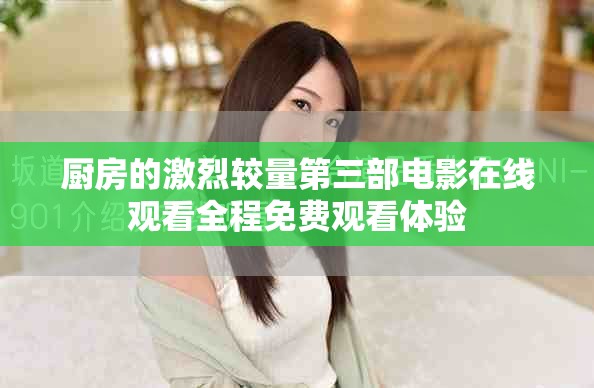 厨房的激烈较量第三部电影在线观看全程免费观看体验