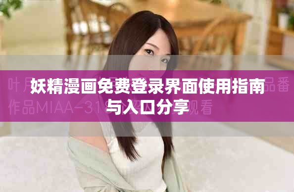 妖精漫画免费登录界面使用指南与入口分享