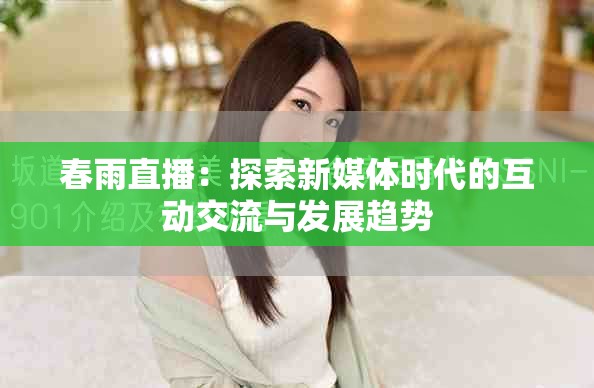 春雨直播：探索新媒体时代的互动交流与发展趋势