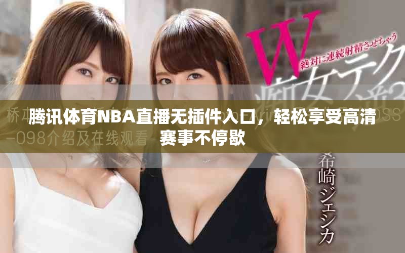 腾讯体育NBA直播无插件入口，轻松享受高清赛事不停歇