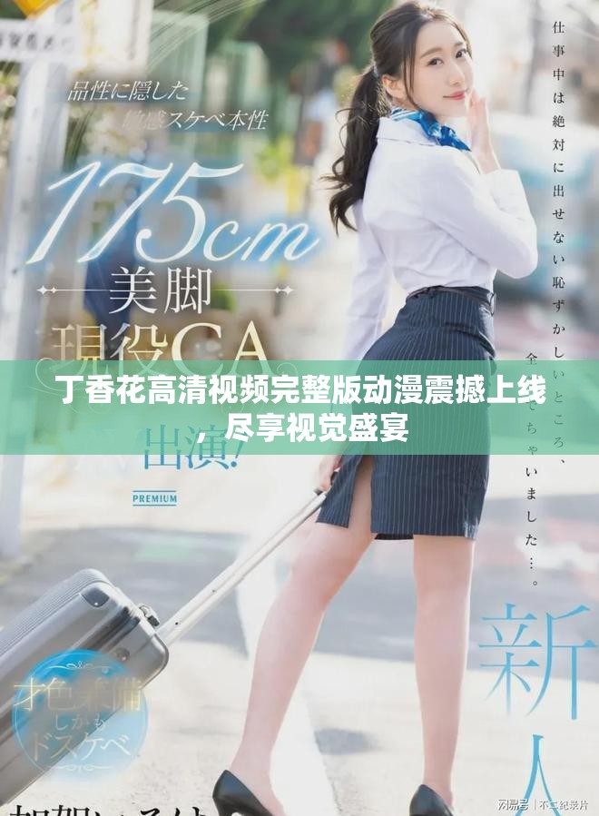 丁香花高清视频完整版动漫震撼上线，尽享视觉盛宴