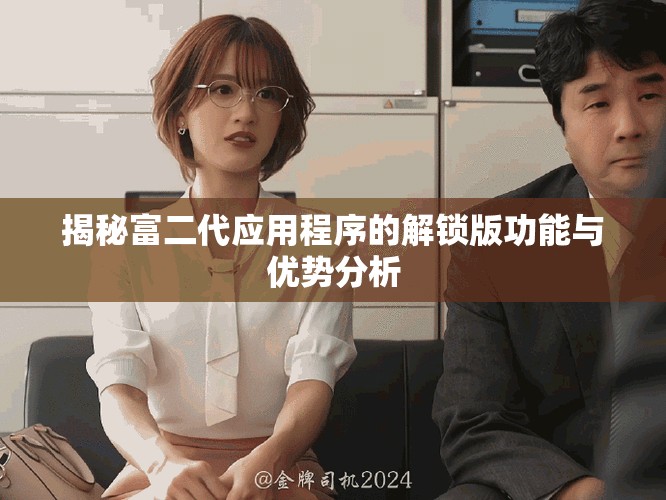 揭秘富二代应用程序的解锁版功能与优势分析