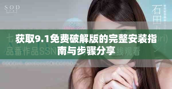 获取9.1免费破解版的完整安装指南与步骤分享