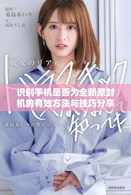 识别手机是否为全新原封机的有效方法与技巧分享