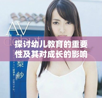 探讨幼儿教育的重要性及其对成长的影响