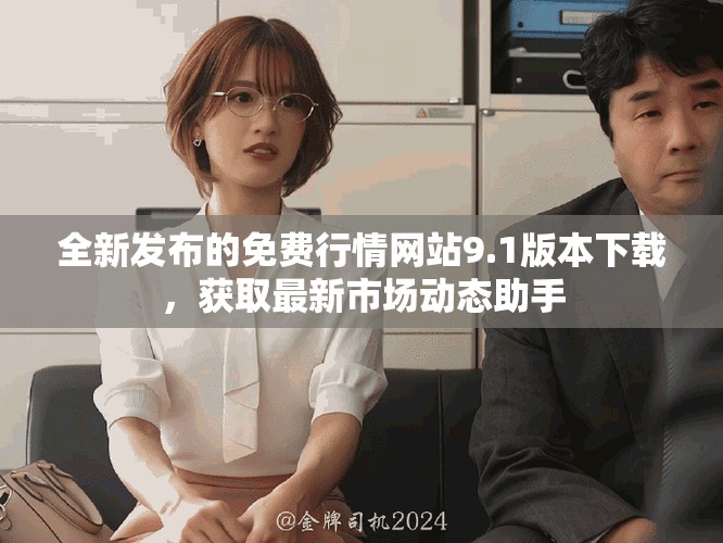 全新发布的免费行情网站9.1版本下载，获取最新市场动态助手