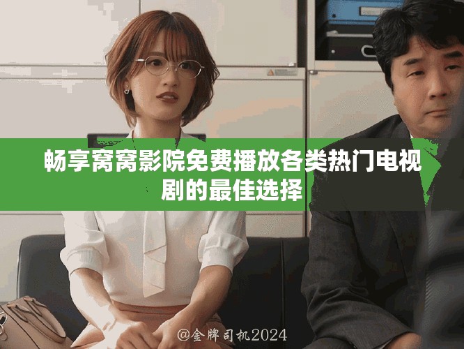 畅享窝窝影院免费播放各类热门电视剧的最佳选择