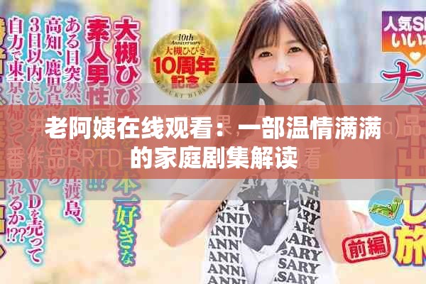 老阿姨在线观看：一部温情满满的家庭剧集解读