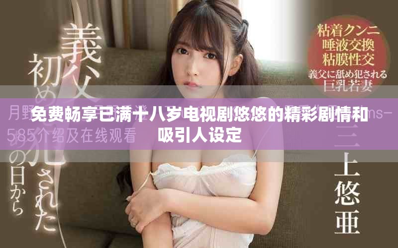 免费畅享已满十八岁电视剧悠悠的精彩剧情和吸引人设定
