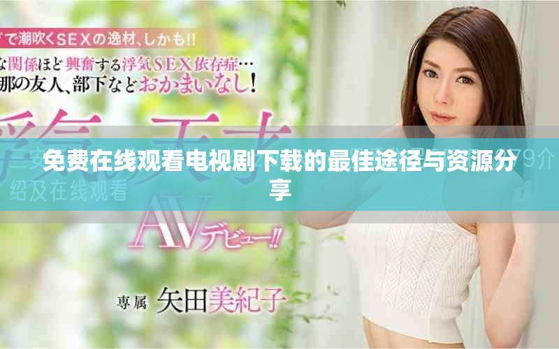 免费在线观看电视剧下载的最佳途径与资源分享