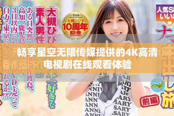 畅享星空无限传媒提供的4K高清电视剧在线观看体验
