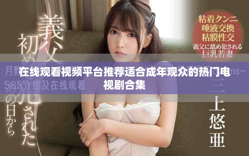 在线观看视频平台推荐适合成年观众的热门电视剧合集