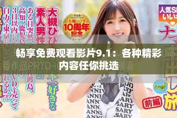 畅享免费观看影片9.1：各种精彩内容任你挑选