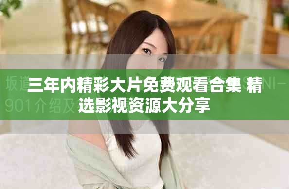 三年内精彩大片免费观看合集 精选影视资源大分享
