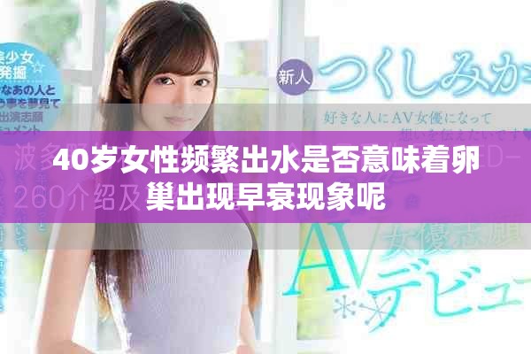 40岁女性频繁出水是否意味着卵巢出现早衰现象呢