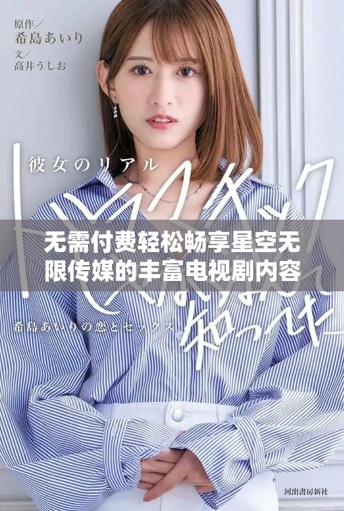 无需付费轻松畅享星空无限传媒的丰富电视剧内容
