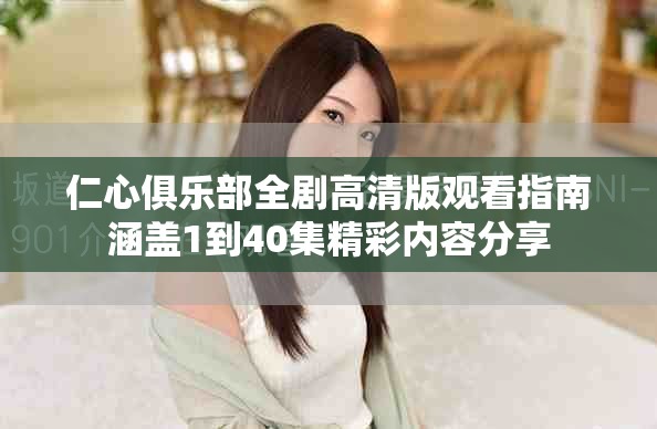 仁心俱乐部全剧高清版观看指南涵盖1到40集精彩内容分享