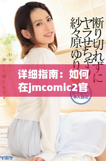 详细指南：如何在jmcomic2官网进行安装步骤解析