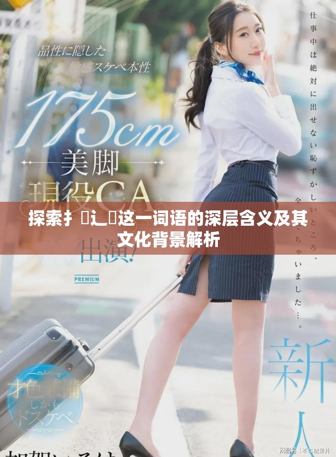 探索扌喿辶畐这一词语的深层含义及其文化背景解析