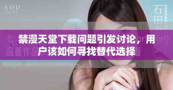 禁漫天堂下载问题引发讨论，用户该如何寻找替代选择