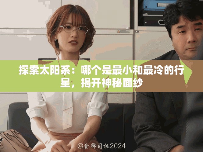 探索太阳系：哪个是最小和最冷的行星，揭开神秘面纱