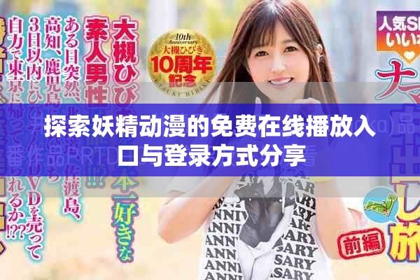 探索妖精动漫的免费在线播放入口与登录方式分享