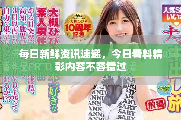 每日新鲜资讯速递，今日看料精彩内容不容错过