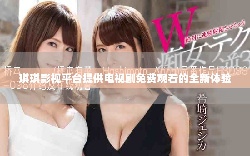 琪琪影视平台提供电视剧免费观看的全新体验