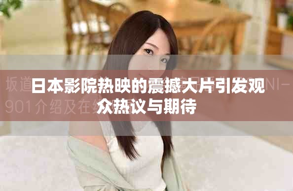 日本影院热映的震撼大片引发观众热议与期待